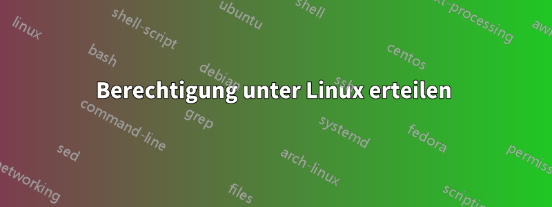 Berechtigung unter Linux erteilen