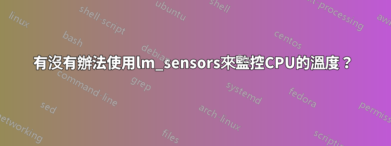 有沒有辦法使用lm_sensors來監控CPU的溫度？