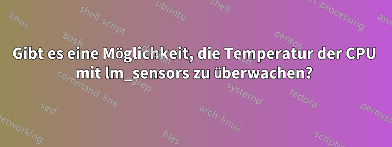 Gibt es eine Möglichkeit, die Temperatur der CPU mit lm_sensors zu überwachen?