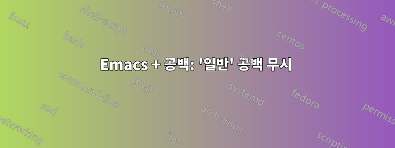 Emacs + 공백: '일반' 공백 무시