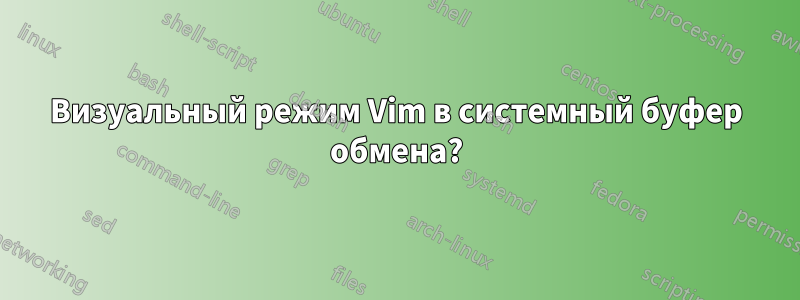 Визуальный режим Vim в системный буфер обмена?