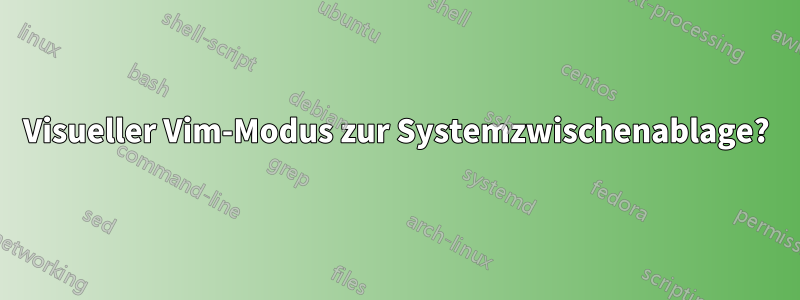 Visueller Vim-Modus zur Systemzwischenablage?