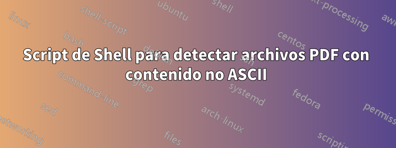 Script de Shell para detectar archivos PDF con contenido no ASCII