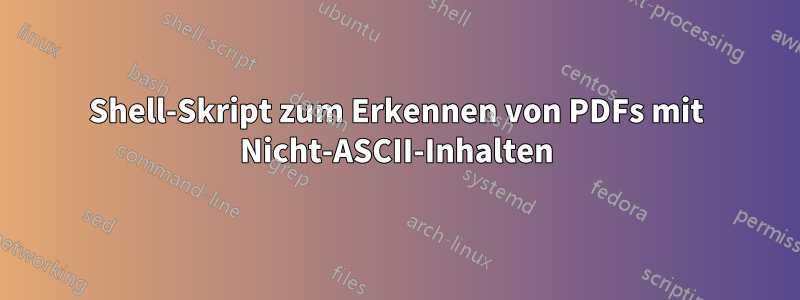 Shell-Skript zum Erkennen von PDFs mit Nicht-ASCII-Inhalten