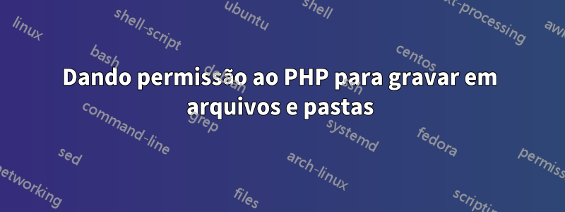 Dando permissão ao PHP para gravar em arquivos e pastas