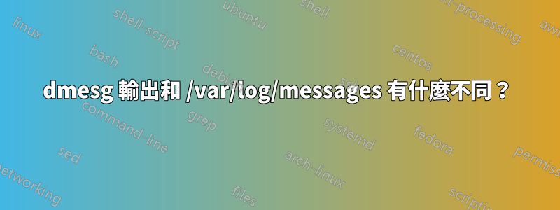 dmesg 輸出和 /var/log/messages 有什麼不同？