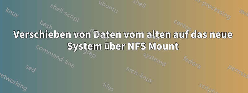 Verschieben von Daten vom alten auf das neue System über NFS Mount