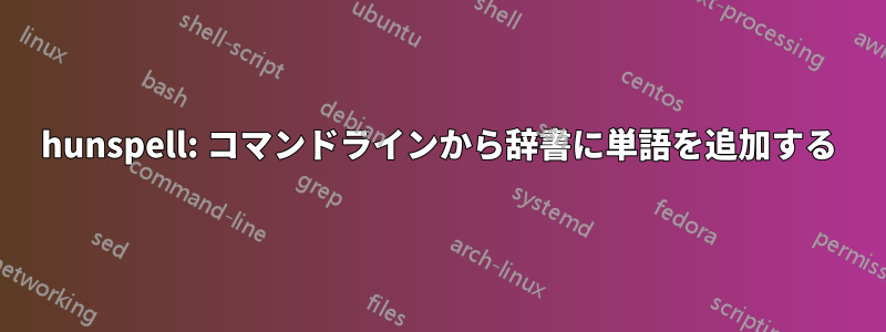 hunspell: コマンドラインから辞書に単語を追加する