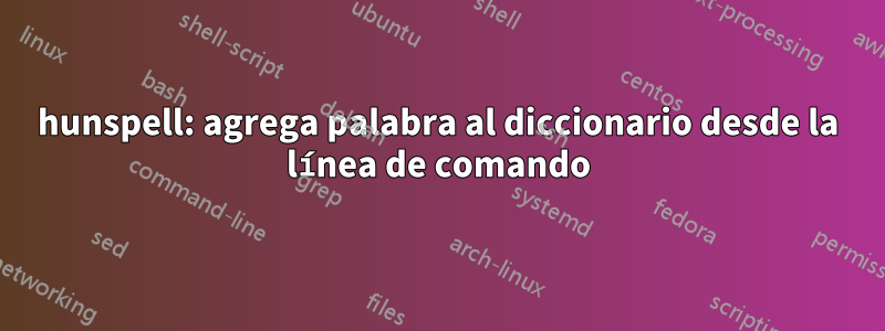 hunspell: agrega palabra al diccionario desde la línea de comando