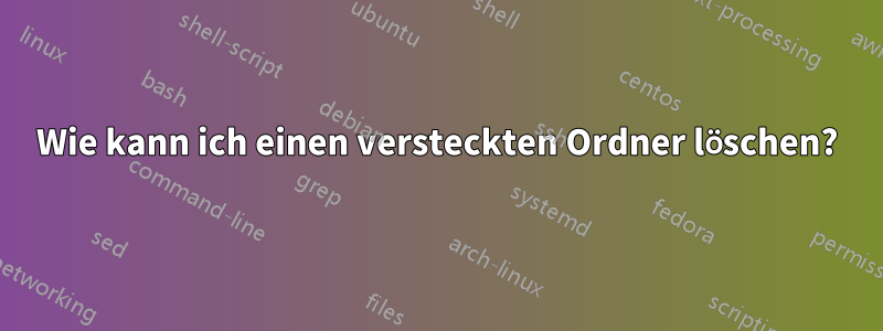 Wie kann ich einen versteckten Ordner löschen?