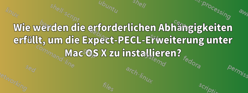 Wie werden die erforderlichen Abhängigkeiten erfüllt, um die Expect-PECL-Erweiterung unter Mac OS X zu installieren?