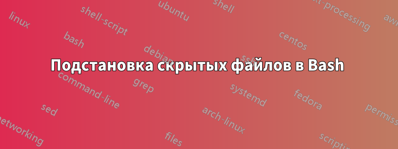 Подстановка скрытых файлов в Bash