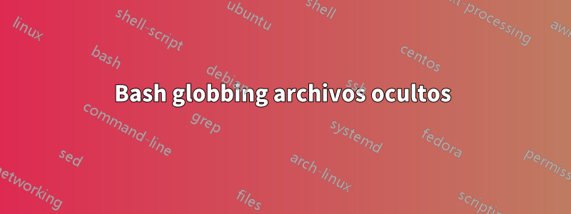 Bash globbing archivos ocultos