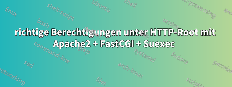 richtige Berechtigungen unter HTTP-Root mit Apache2 + FastCGI + Suexec 