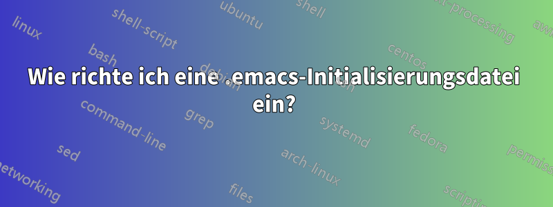 Wie richte ich eine .emacs-Initialisierungsdatei ein?