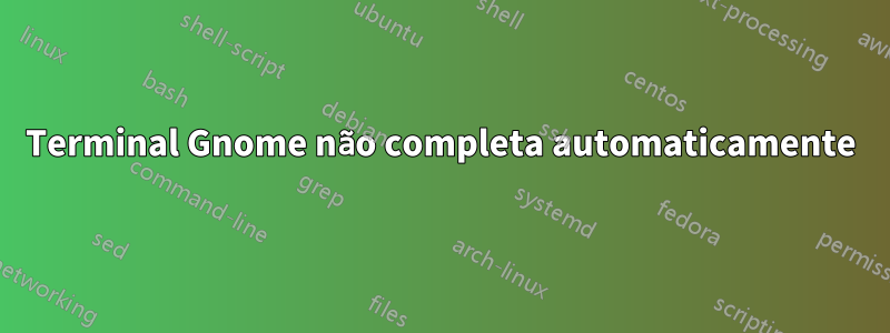 Terminal Gnome não completa automaticamente