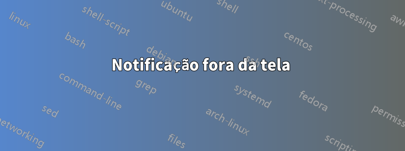 Notificação fora da tela