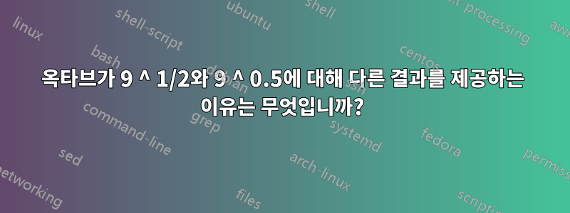 옥타브가 9 ^ 1/2와 9 ^ 0.5에 대해 다른 결과를 제공하는 이유는 무엇입니까?