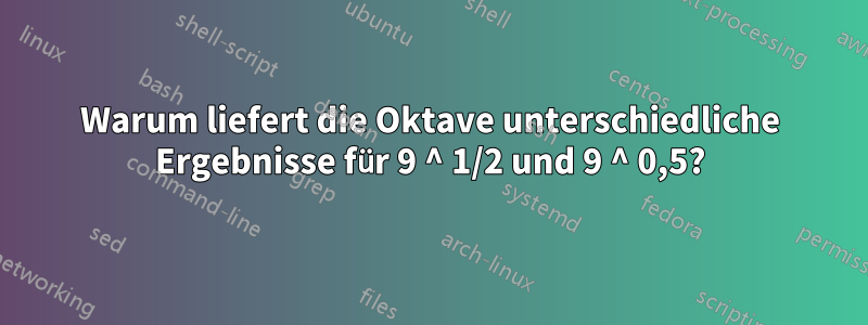 Warum liefert die Oktave unterschiedliche Ergebnisse für 9 ^ 1/2 und 9 ^ 0,5?