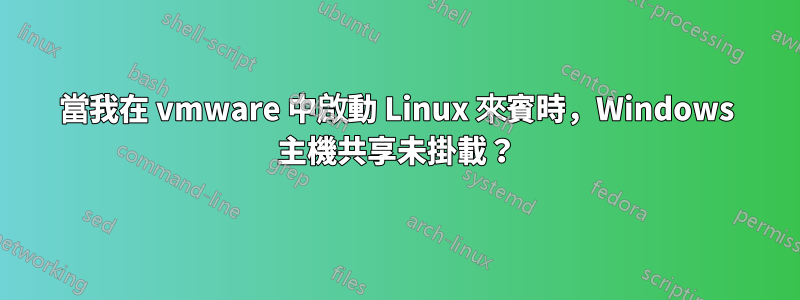 當我在 vmware 中啟動 Linux 來賓時，Windows 主機共享未掛載？