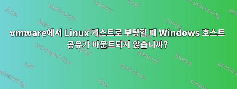 vmware에서 Linux 게스트로 부팅할 때 Windows 호스트 공유가 마운트되지 않습니까?