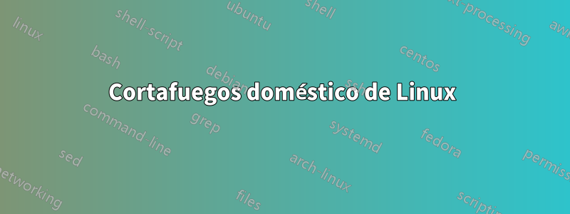 Cortafuegos doméstico de Linux