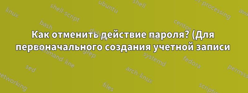 Как отменить действие пароля? (Для первоначального создания учетной записи)