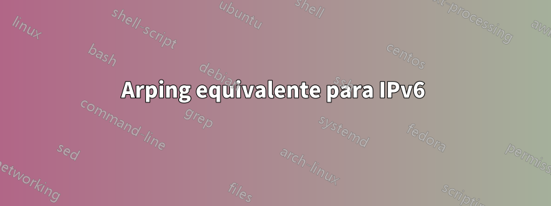 Arping equivalente para IPv6