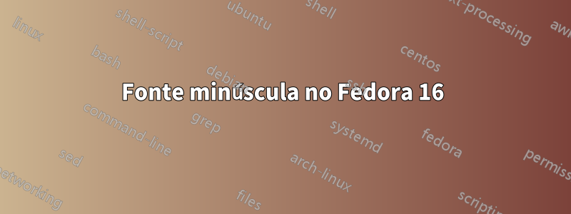 Fonte minúscula no Fedora 16