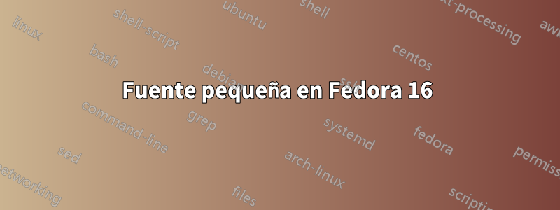 Fuente pequeña en Fedora 16