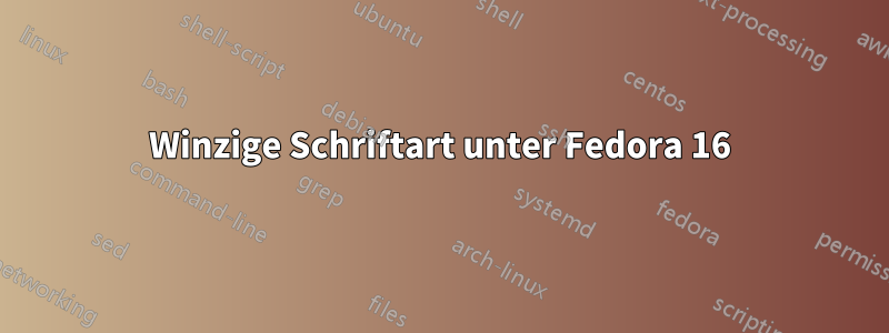 Winzige Schriftart unter Fedora 16