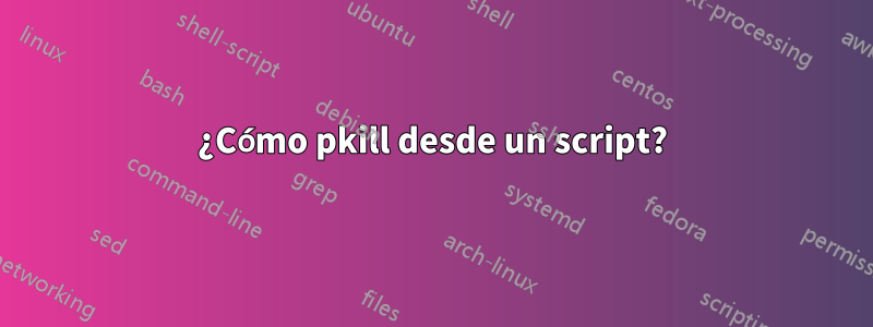 ¿Cómo pkill desde un script?