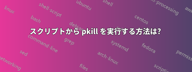 スクリプトから pkill を実行する方法は?