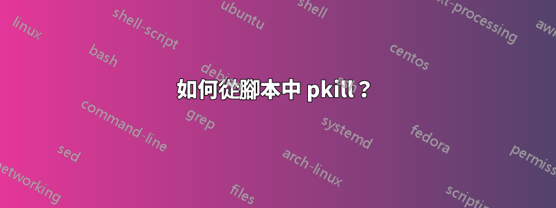 如何從腳本中 pkill？