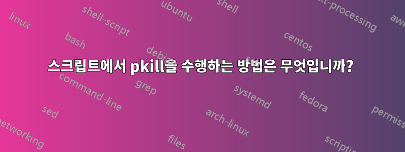 스크립트에서 pkill을 수행하는 방법은 무엇입니까?