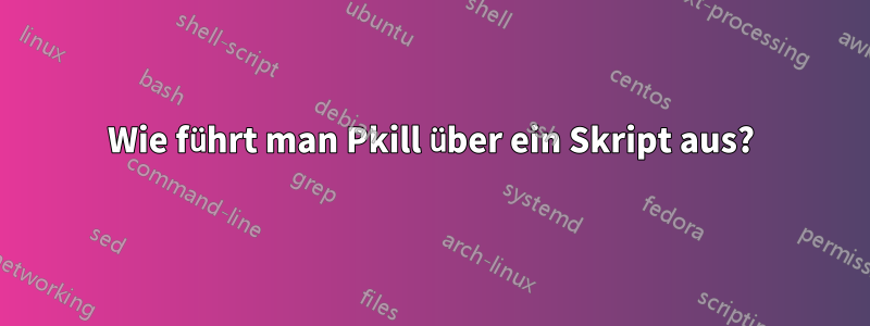 Wie führt man Pkill über ein Skript aus?