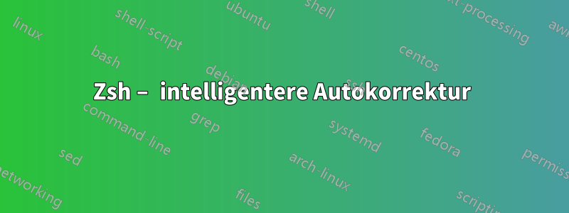 Zsh – intelligentere Autokorrektur