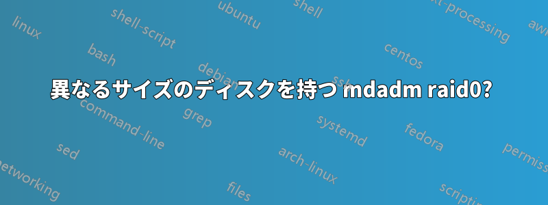 異なるサイズのディスクを持つ mdadm raid0?