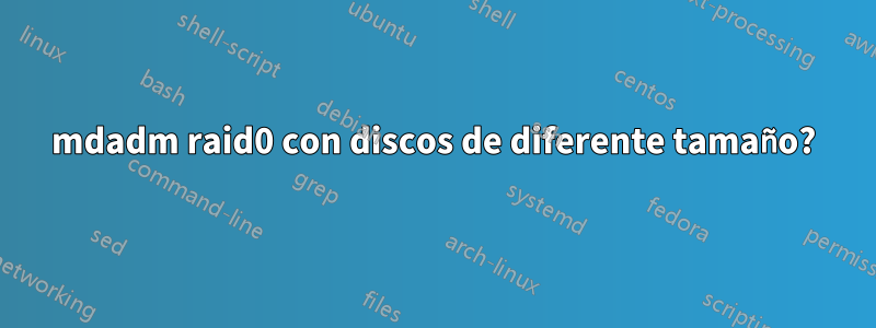 mdadm raid0 con discos de diferente tamaño?