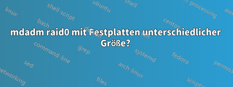 mdadm raid0 mit Festplatten unterschiedlicher Größe?