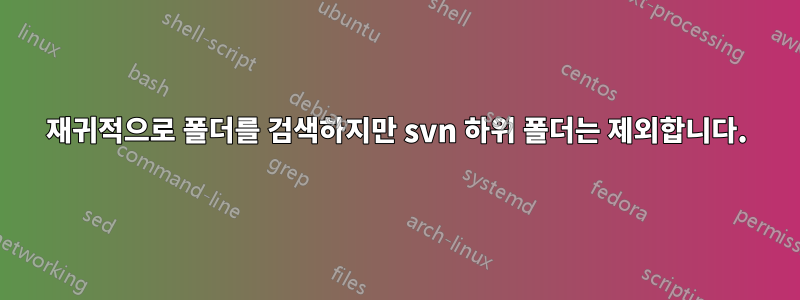 재귀적으로 폴더를 검색하지만 svn 하위 폴더는 제외합니다.