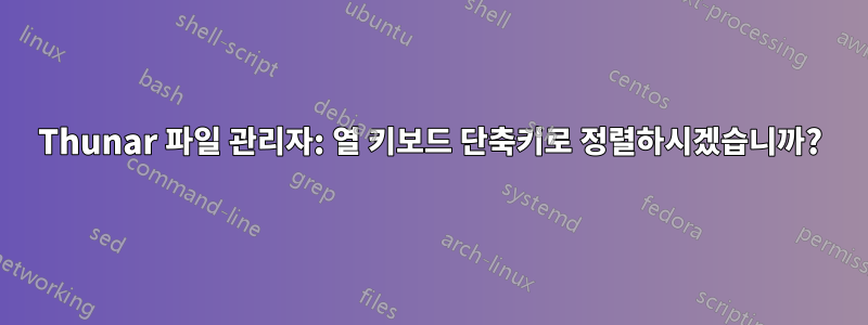 Thunar 파일 관리자: 열 키보드 단축키로 정렬하시겠습니까?