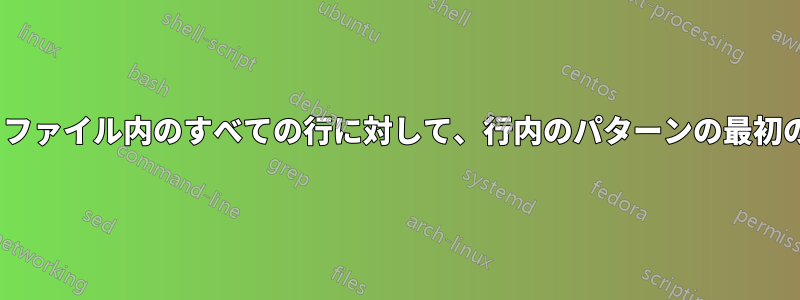 sedを使用して、ファイル内のすべての行に対して、行内のパターンの最初の出現を置換する