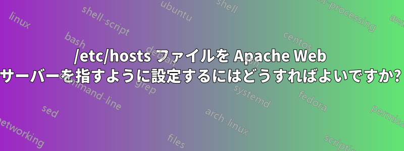 /etc/hosts ファイルを Apache Web サーバーを指すように設定するにはどうすればよいですか?