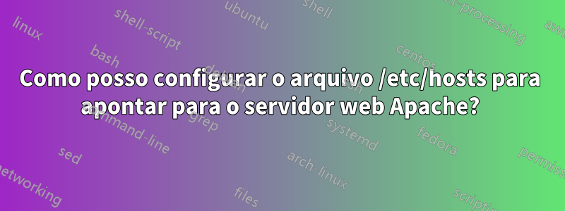 Como posso configurar o arquivo /etc/hosts para apontar para o servidor web Apache?