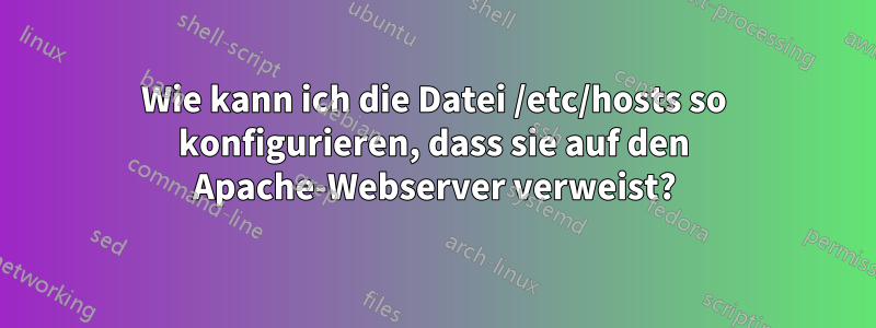 Wie kann ich die Datei /etc/hosts so konfigurieren, dass sie auf den Apache-Webserver verweist?