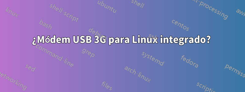 ¿Módem USB 3G para Linux integrado?