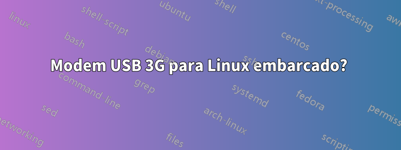 Modem USB 3G para Linux embarcado?