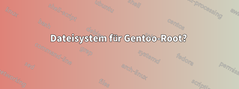 Dateisystem für Gentoo-Root?