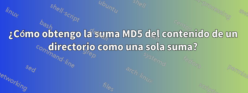 ¿Cómo obtengo la suma MD5 del contenido de un directorio como una sola suma?